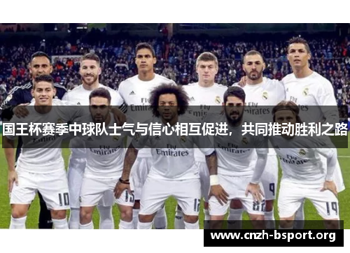 国王杯赛季中球队士气与信心相互促进,共同推动胜利之路 国王杯赛季中球队士气与信心相互促进,共同推动胜利之路