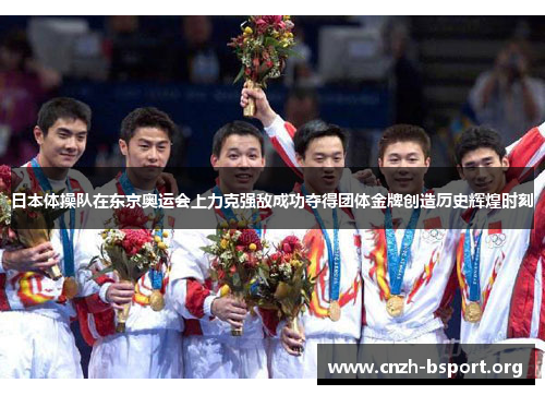 日本体操队在东京奥运会上力克强敌成功夺得团体金牌创造历史辉煌时刻 日本体操队在东京奥运会上力克强敌成功夺得团体金牌创造历史辉煌时刻