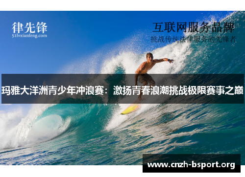 玛雅大洋洲青少年冲浪赛:激扬青春浪潮挑战极限赛事之巅 玛雅大洋洲青少年冲浪赛:激扬青春浪潮挑战极限赛事之巅
