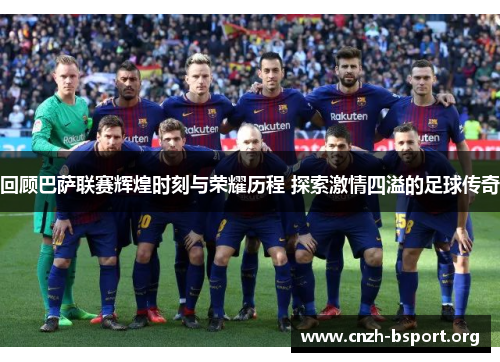 回顾巴萨联赛辉煌时刻与荣耀历程 探索激情四溢的足球传奇 回顾巴萨联赛辉煌时刻与荣耀历程 探索激情四溢的足球传奇