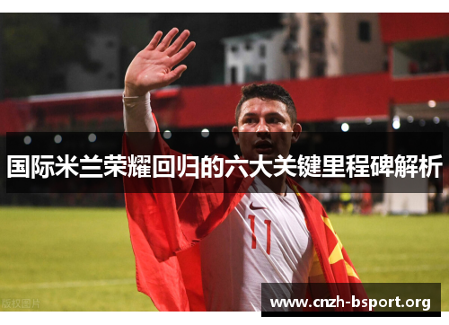 国际米兰荣耀回归的六大关键里程碑解析 国际米兰荣耀回归的六大关键里程碑解析
