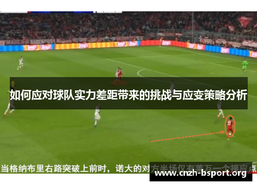 如何应对球队实力差距带来的挑战与应变策略分析 如何应对球队实力差距带来的挑战与应变策略分析