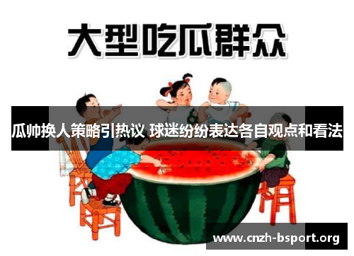 瓜帅换人策略引热议 球迷纷纷表达各自观点和看法 瓜帅换人策略引热议 球迷纷纷表达各自观点和看法