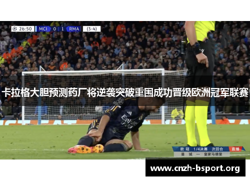 卡拉格大胆预测药厂将逆袭突破重围成功晋级欧洲冠军联赛 卡拉格大胆预测药厂将逆袭突破重围成功晋级欧洲冠军联赛