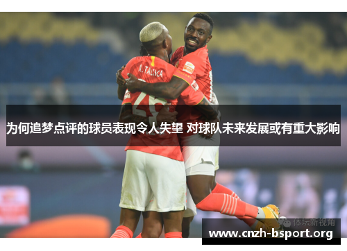 为何追梦点评的球员表现令人失望 对球队未来发展或有重大影响 为何追梦点评的球员表现令人失望 对球队未来发展或有重大影响