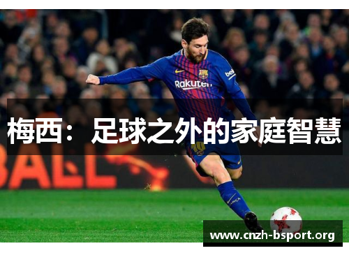 梅西:足球之外的家庭智慧 梅西:足球之外的家庭智慧