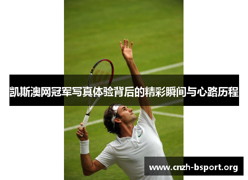 凯斯澳网冠军写真体验背后的精彩瞬间与心路历程 凯斯澳网冠军写真体验背后的精彩瞬间与心路历程