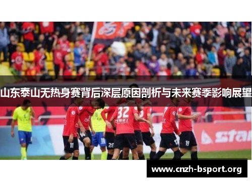 山东泰山无热身赛背后深层原因剖析与未来赛季影响展望 山东泰山无热身赛背后深层原因剖析与未来赛季影响展望