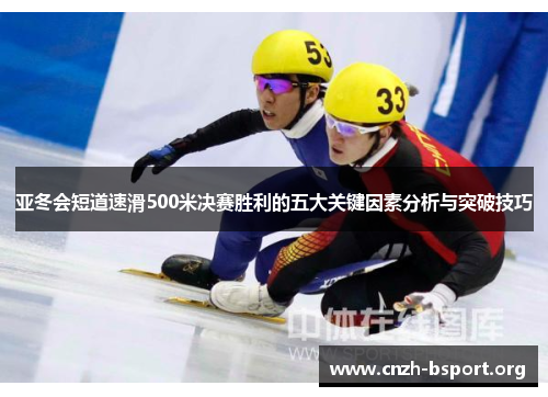 亚冬会短道速滑500米决赛胜利的五大关键因素分析与突破技巧 亚冬会短道速滑500米决赛胜利的五大关键因素分析与突破技巧