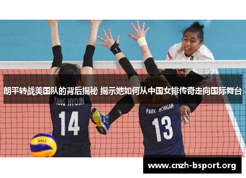 朗平转战美国队的背后揭秘 揭示她如何从中国女排传奇走向国际舞台 朗平转战美国队的背后揭秘 揭示她如何从中国女排传奇走向国际舞台