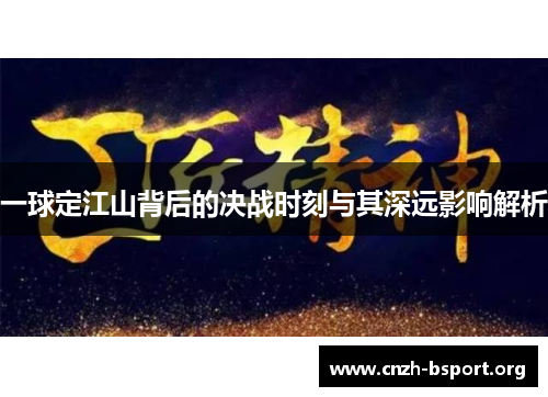 一球定江山背后的决战时刻与其深远影响解析 一球定江山背后的决战时刻与其深远影响解析