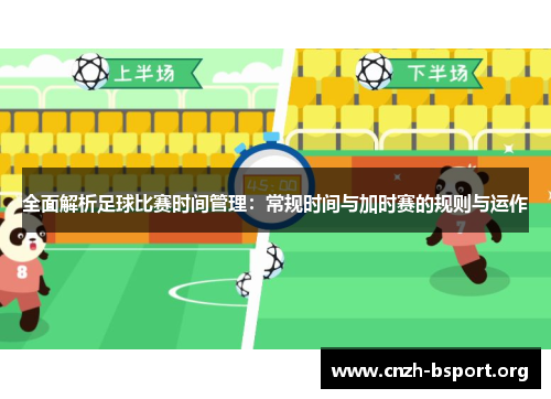全面解析足球比赛时间管理:常规时间与加时赛的规则与运作 全面解析足球比赛时间管理:常规时间与加时赛的规则与运作