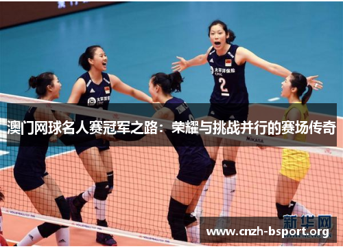 澳门网球名人赛冠军之路:荣耀与挑战并行的赛场传奇 澳门网球名人赛冠军之路:荣耀与挑战并行的赛场传奇