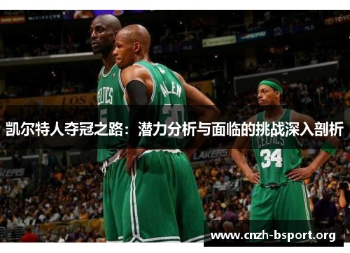 凯尔特人夺冠之路:潜力分析与面临的挑战深入剖析 凯尔特人夺冠之路:潜力分析与面临的挑战深入剖析