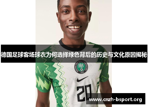 德国足球客场球衣为何选择绿色背后的历史与文化原因揭秘 德国足球客场球衣为何选择绿色背后的历史与文化原因揭秘