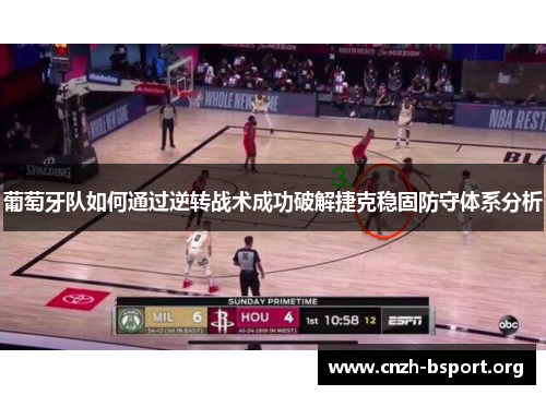 葡萄牙队如何通过逆转战术成功破解捷克稳固防守体系分析 葡萄牙队如何通过逆转战术成功破解捷克稳固防守体系分析