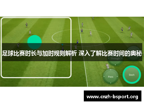 足球比赛时长与加时规则解析 深入了解比赛时间的奥秘 足球比赛时长与加时规则解析 深入了解比赛时间的奥秘