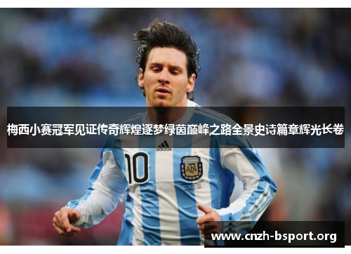 梅西小赛冠军见证传奇辉煌逐梦绿茵巅峰之路全景史诗篇章辉光长卷 梅西小赛冠军见证传奇辉煌逐梦绿茵巅峰之路全景史诗篇章辉光长卷