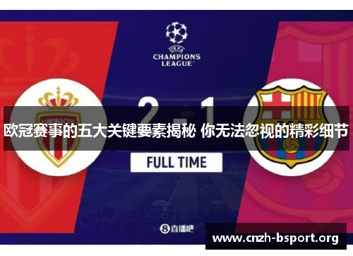 欧冠赛事的五大关键要素揭秘 你无法忽视的精彩细节 欧冠赛事的五大关键要素揭秘 你无法忽视的精彩细节